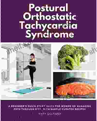 Postural Orthostatic Tachycardia Syndrome: A Beginner S Quick Start Guide For Women On Managing POTS Through Diet With Sample Curated Recipes