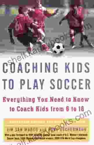 Coaching Kids To Play Soccer: Everything You Need To Know To Coach Kids From 6 To 16