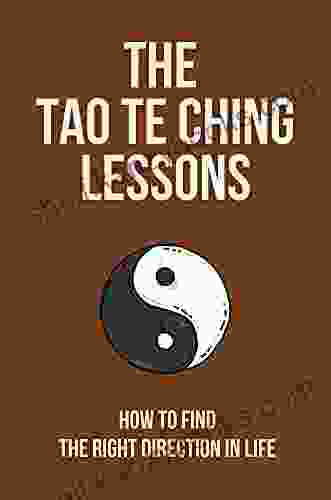 The Tao Te Ching Lessons: How To Find The Right Direction In Life: Ancient Philosophy