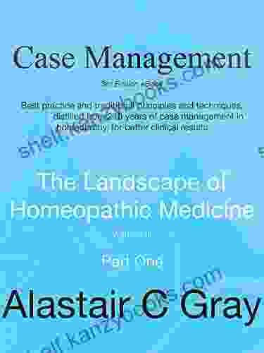 Case Management in Homeopathic Medicine Part One: Best Practice Traditional principles and techniques distilled from 200 years of case management in Landscape of Homeopathic Medicine 1)