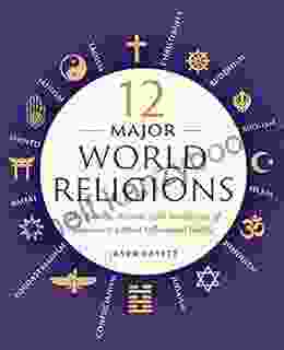 12 Major World Religions: The Beliefs Rituals And Traditions Of Humanity S Most Influential Faiths