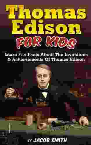 Thomas Edison For Kids: Learn Fun Facts About The Inventions And Achievements Of Thomas Edison