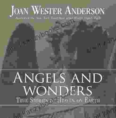 Angels And Wonders: True Stories Of Heaven On Earth