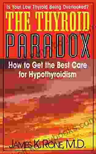 The Thyroid Paradox: How To Get The Best Care For Hypothyroidism