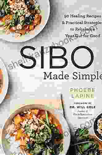 SIBO Made Simple: 90 Healing Recipes And Practical Strategies To Rebalance Your Gut For Good