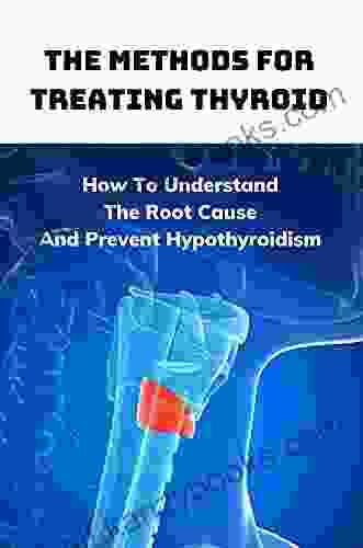 The Methods For Treating Thyroid: How To Understand The Root Cause And Prevent Hypothyroidism: Thyroid Fix