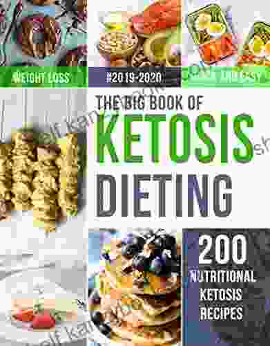 The Big Of Ketosis Dieting: 200 Nutritional Ketosis Recipes And Easy 5 Week Ketosis Diet Menu For A Healthy Keto Lifestyle (Losing Weight In Ketosis)