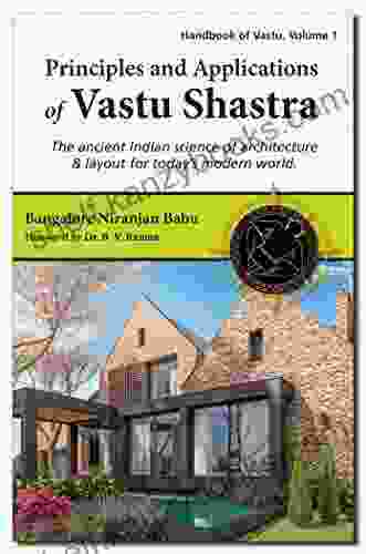 Principles And Applications Of Vastu Shastra: The Ancient Indian Science Of Architecture Layout For Today S Modern World