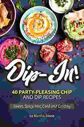 Dip In : 40 Party Pleasing Chip And Dip Recipes Sweet Spicy Hot Cold And Creamy