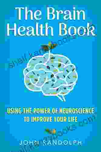 The Brain Health Book: Using The Power Of Neuroscience To Improve Your Life