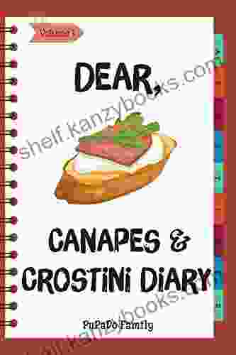 Dear Canapes Crostini Diary: Make An Awesome Month With 31 Easy Canapes And Crostini Recipes (Best Italian Recipes Canapes Cookbook Best Italian Cookbook Simple French Cooking) Volume 1