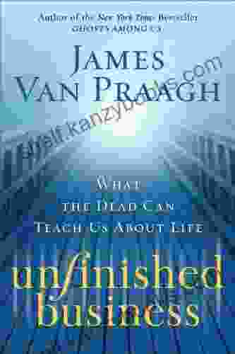 Unfinished Business: What The Dead Can Teach Us About Life