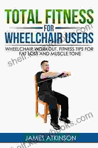 TOTAL FITNESS FOR WHEELCHAIR USERS: Wheelchair Workout Fitness Tips For Fat Loss And Muscle Tone