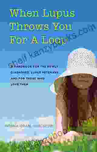 When Lupus Throws You For A Loop: A Handbook For The Newly Diagnosed Lupus Veterans And For Those Who Love Them