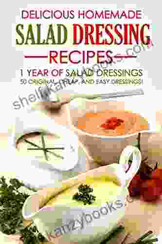 Delicious Homemade Salad Dressing Recipes 1 Year Of Salad Dressings: 50 Original Cheap And Easy Dressings