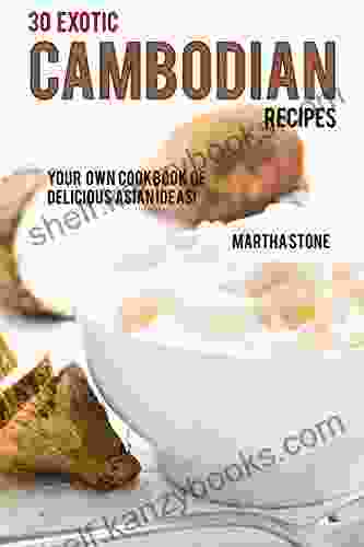 30 Exotic Cambodian Recipes: Your Own Cookbook Of Delicious Asian Ideas